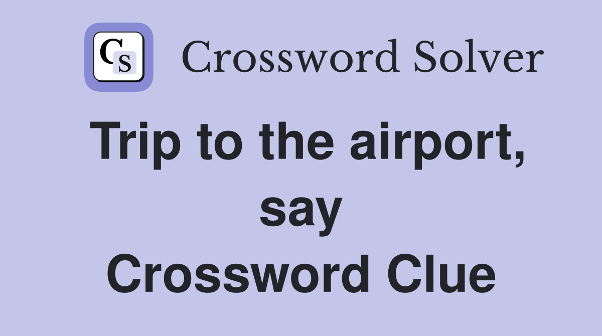 Trip to the airport, say Crossword Clue