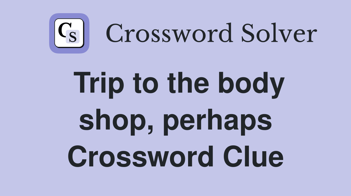 Trip to the body shop, perhaps Crossword Clue