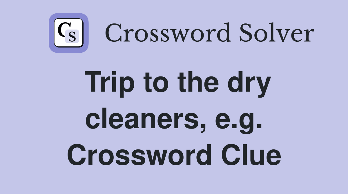 Trip to the dry cleaners, e.g. Crossword Clue