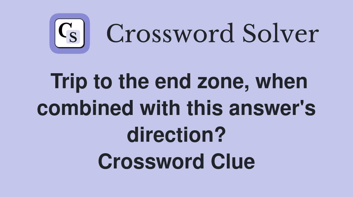 Trip to the end zone, when combined with this answer's direction? Crossword Clue
