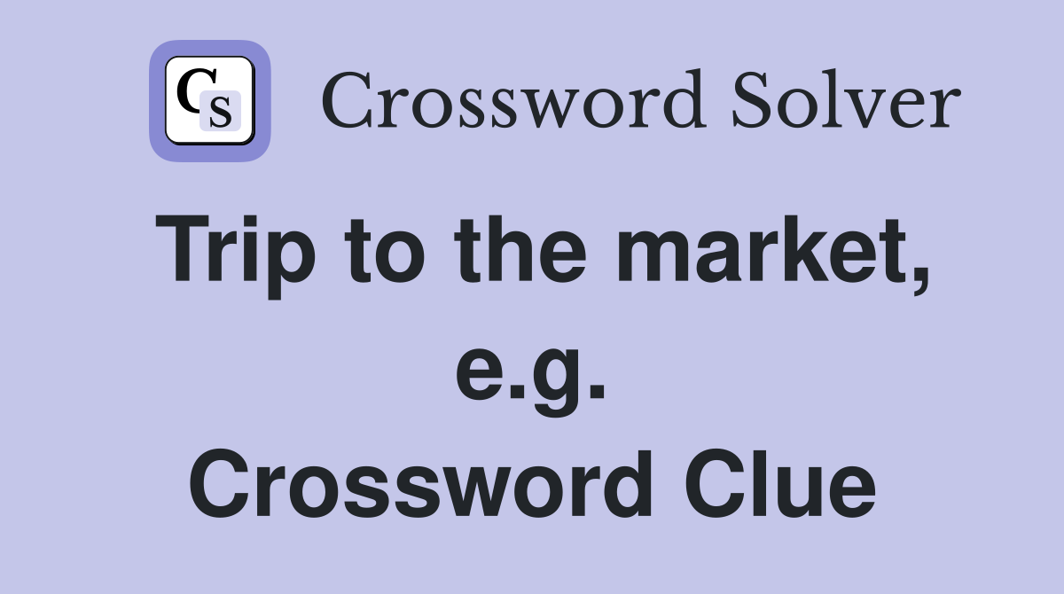 Trip to the market, e.g. Crossword Clue