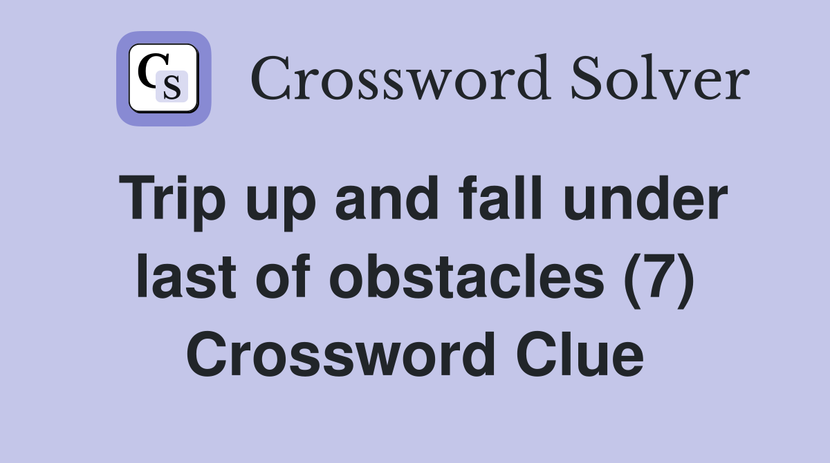 Trip up and fall under last of obstacles (7) Crossword Clue
