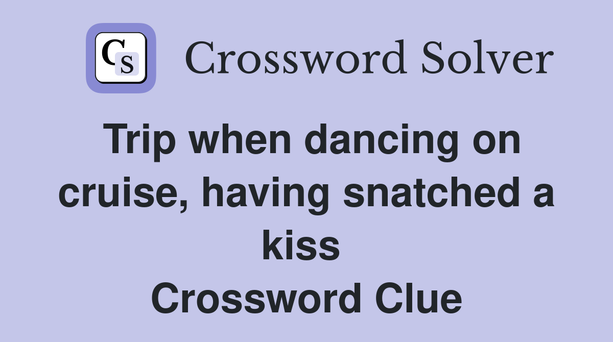 Trip when dancing on cruise, having snatched a kiss  Crossword Clue