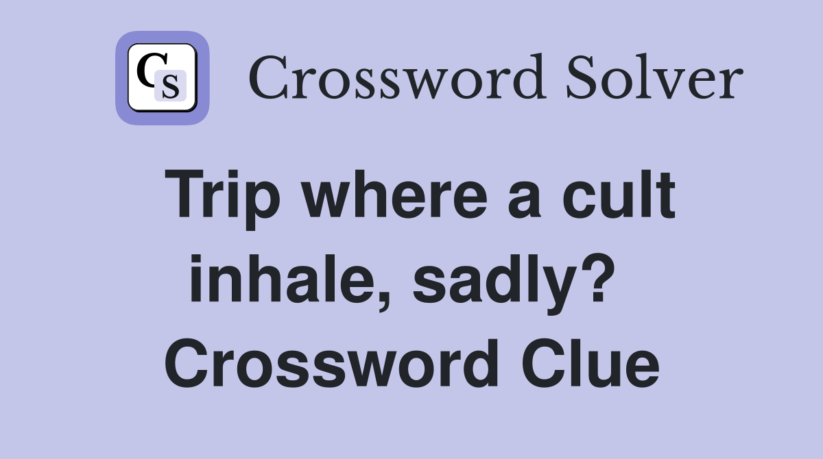 Trip where a cult inhale, sadly?  Crossword Clue
