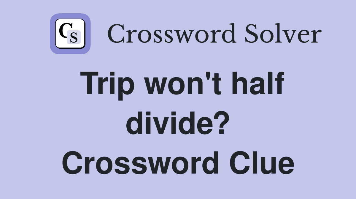Trip won't half divide? Crossword Clue