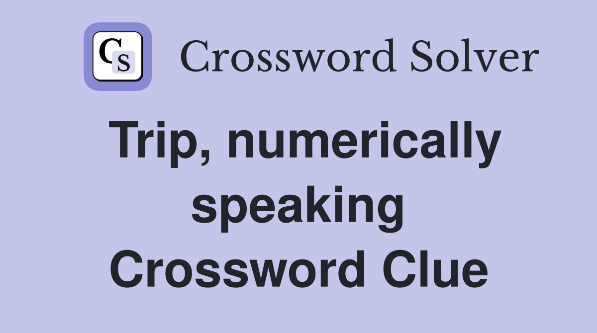 Trip, numerically speaking Crossword Clue