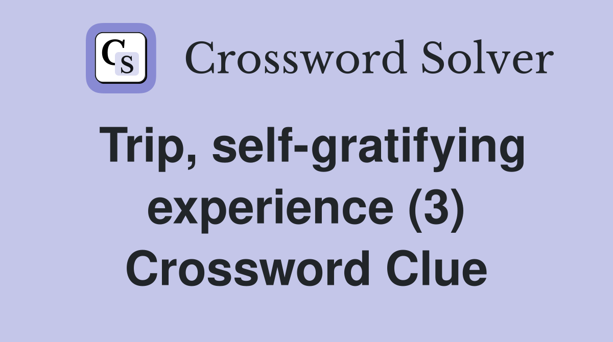 Trip, self-gratifying experience (3) Crossword Clue