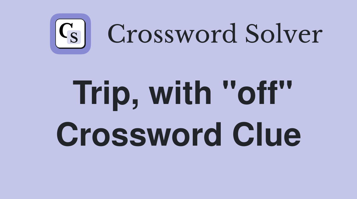 Trip, with "off" Crossword Clue
