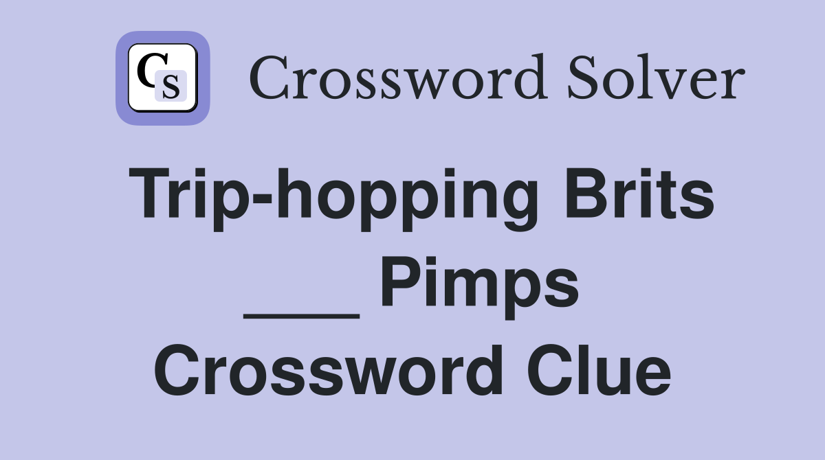 Trip-hopping Brits ___ Pimps Crossword Clue