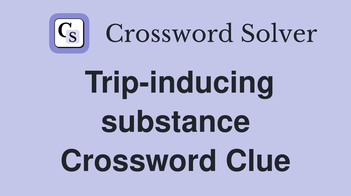 Trip-inducing substance Crossword Clue