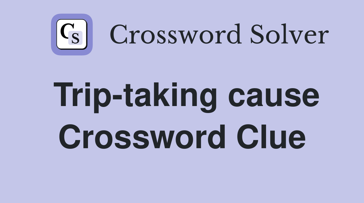 Trip-taking cause Crossword Clue