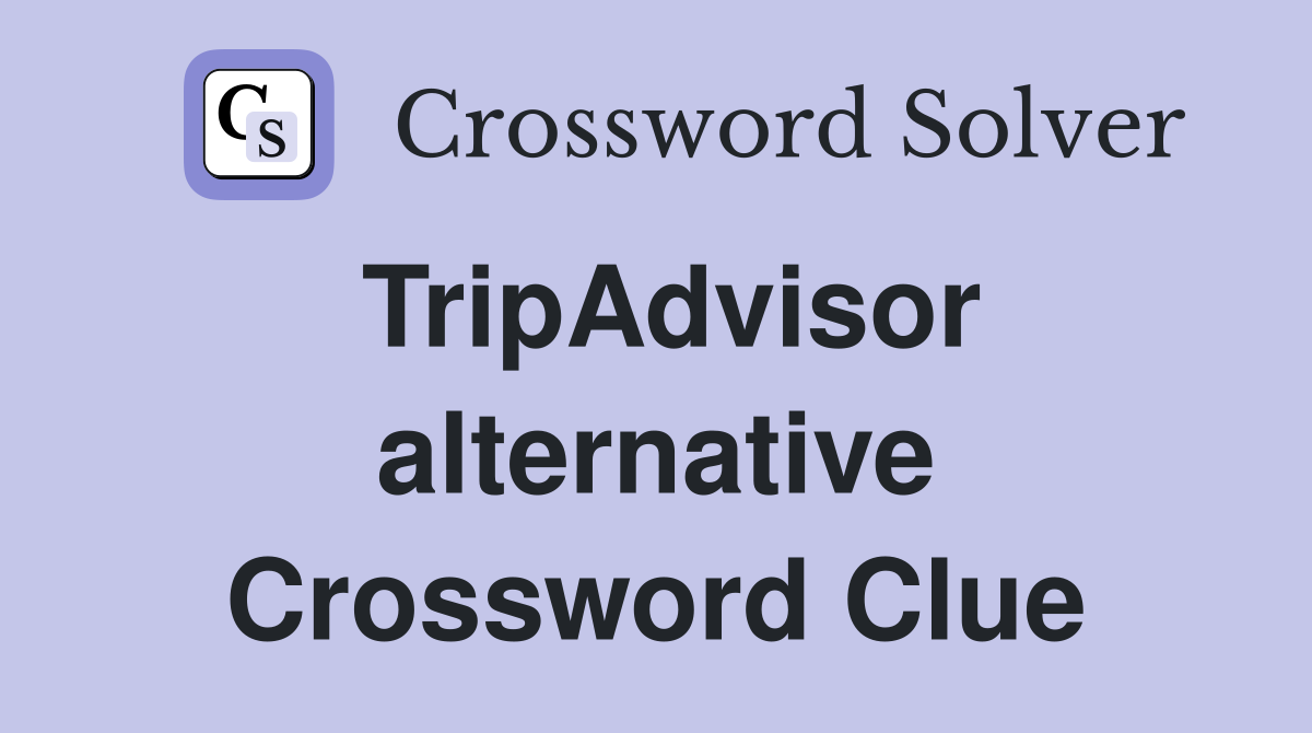 TripAdvisor alternative Crossword Clue