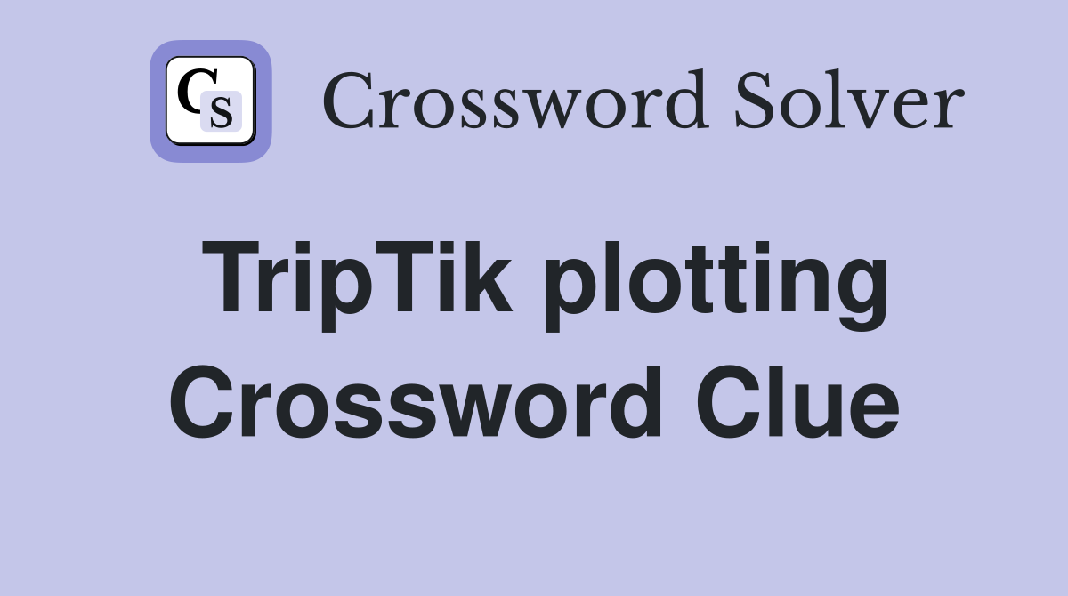 TripTik plotting Crossword Clue