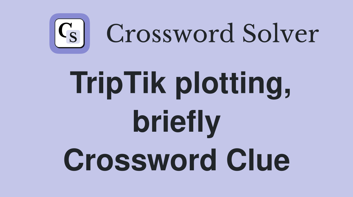 TripTik plotting, briefly Crossword Clue