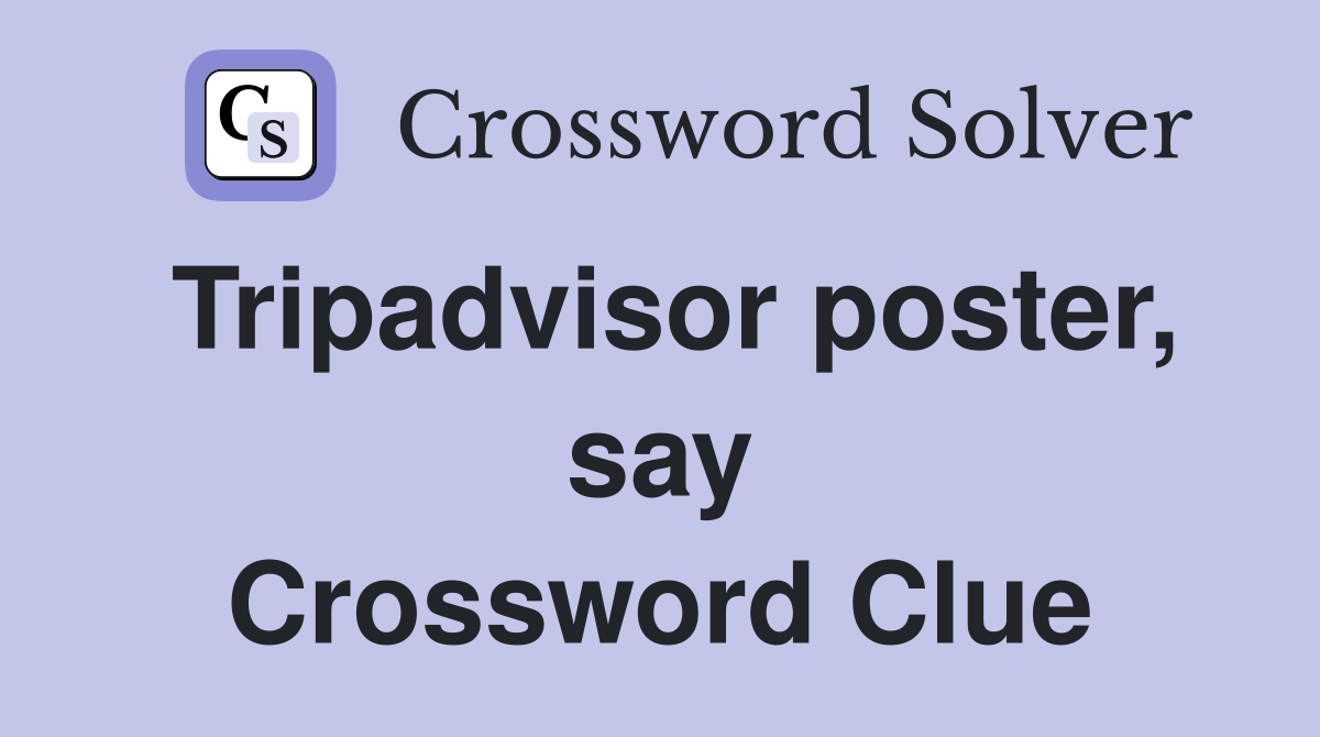 Tripadvisor poster, say Crossword Clue