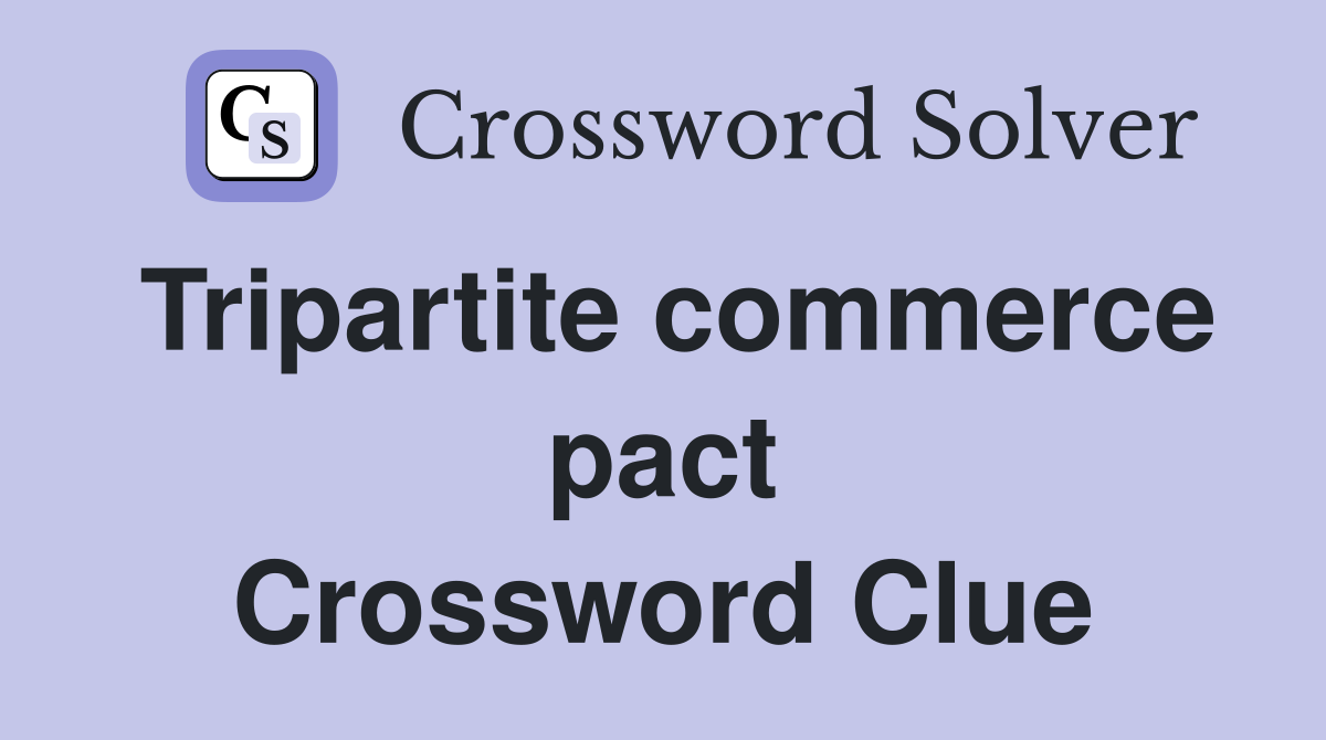 Tripartite commerce pact Crossword Clue