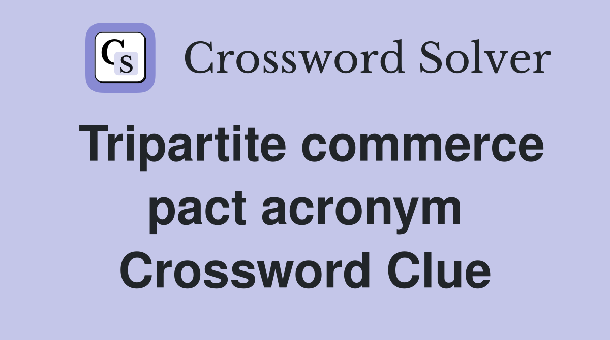 Tripartite commerce pact acronym Crossword Clue