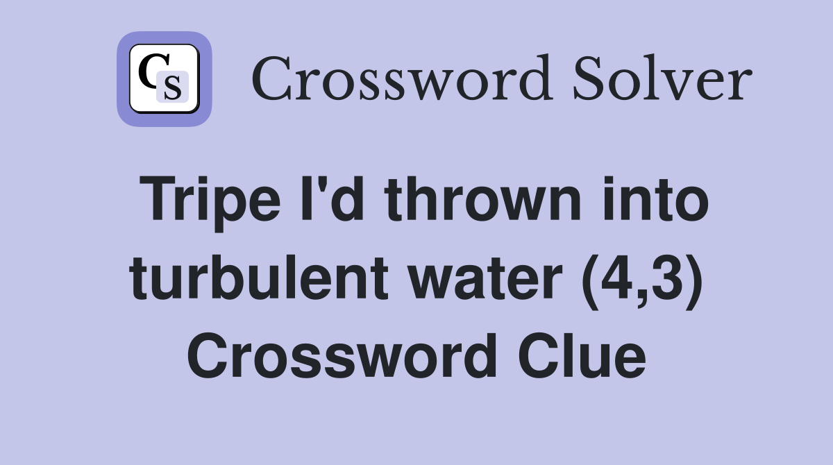 Tripe I'd thrown into turbulent water (4,3) Crossword Clue