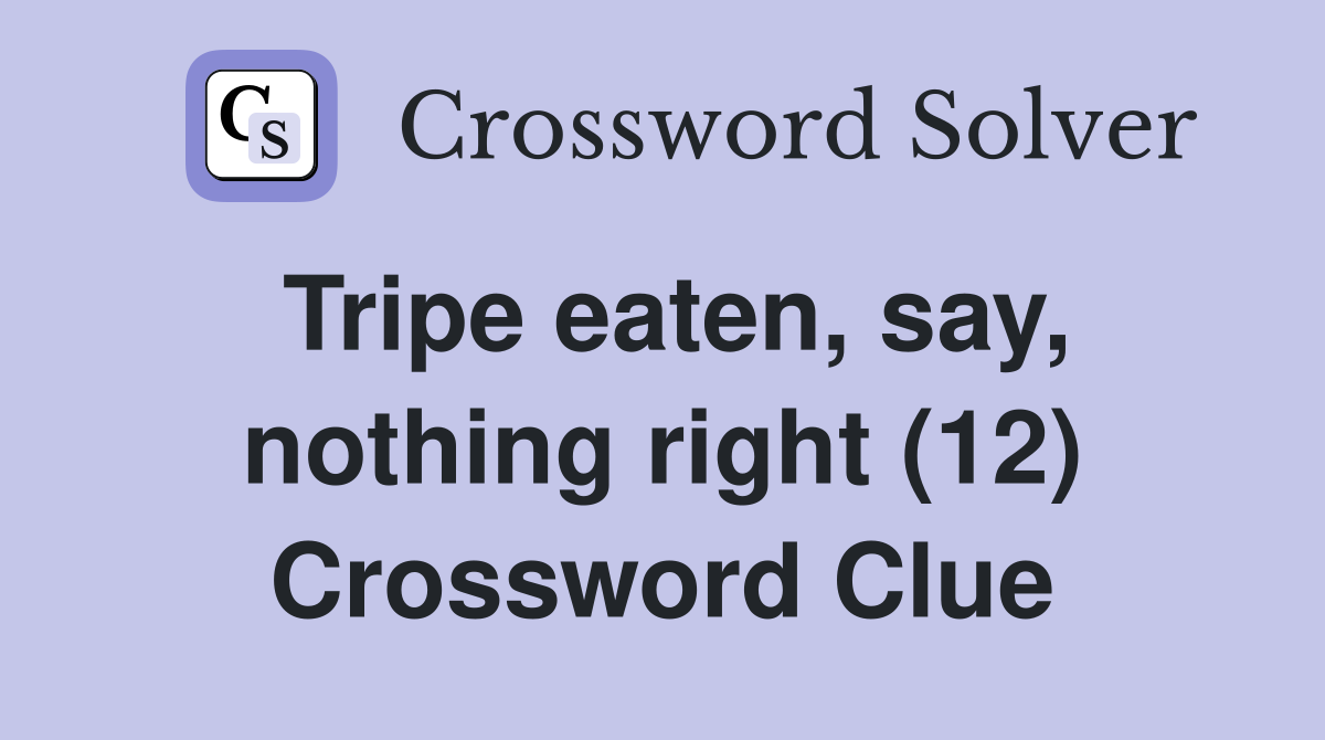 Tripe eaten, say, nothing right (12) Crossword Clue