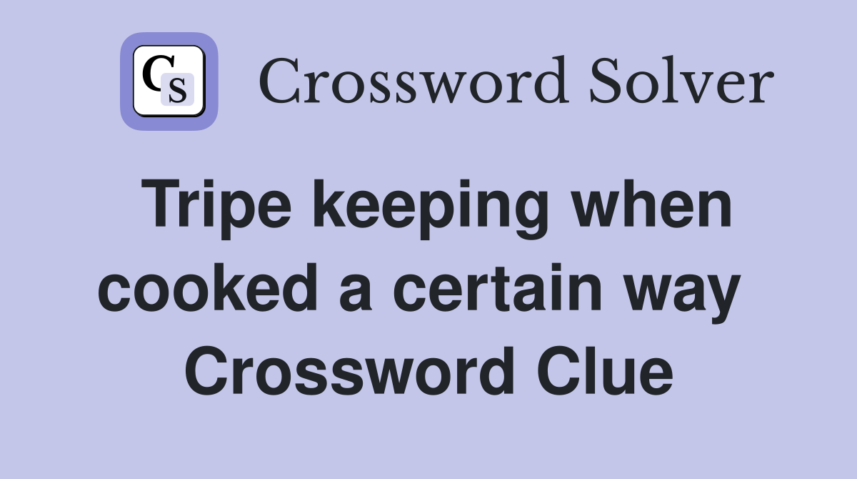 Tripe keeping when cooked a certain way  Crossword Clue
