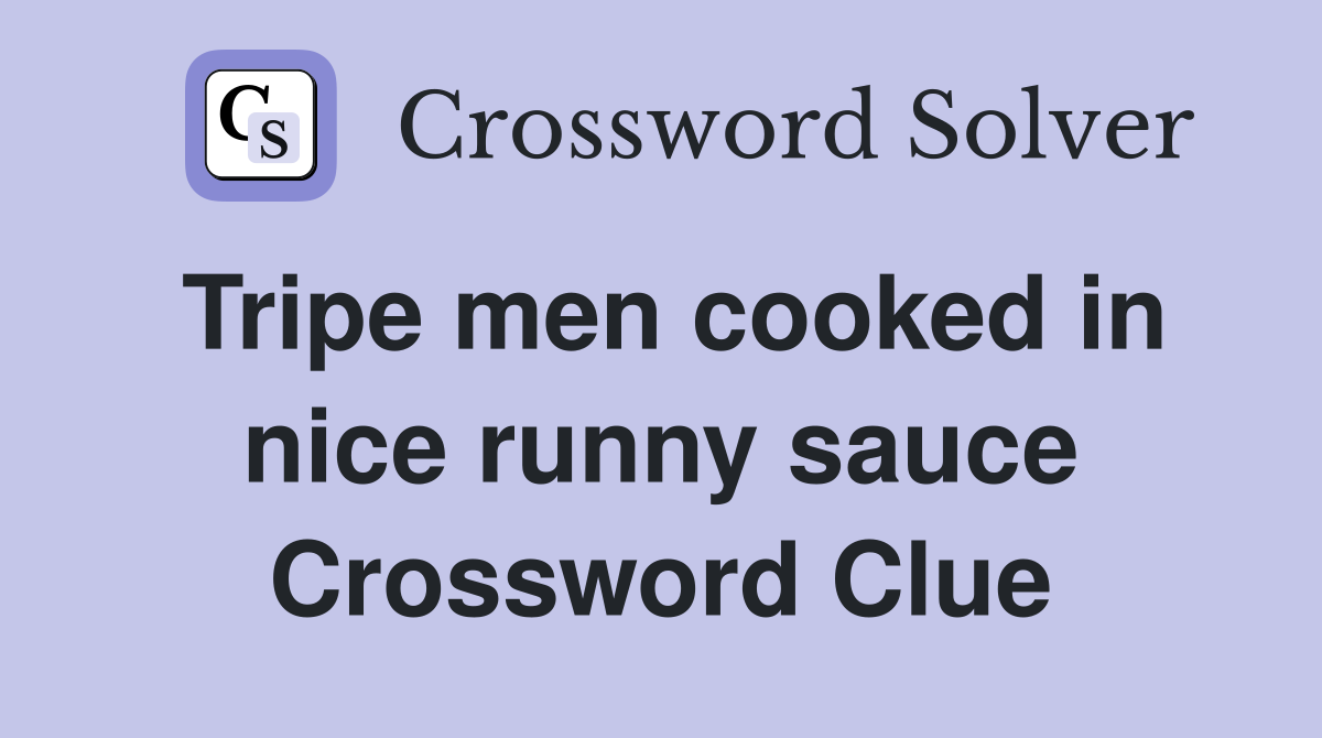 Tripe men cooked in nice runny sauce Crossword Clue