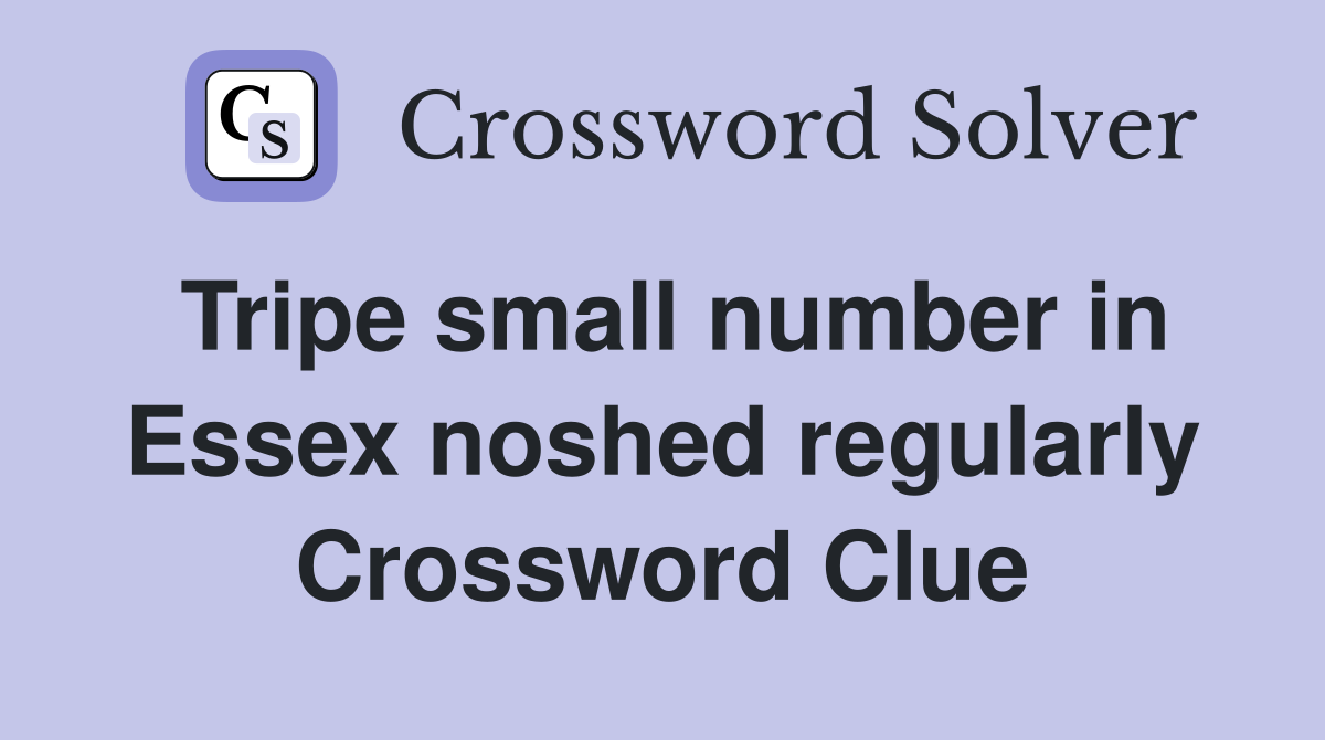 Tripe small number in Essex noshed regularly Crossword Clue