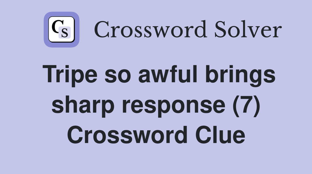 Tripe so awful brings sharp response (7) Crossword Clue