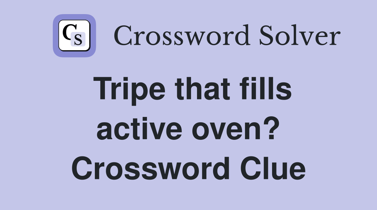 Tripe that fills active oven? Crossword Clue