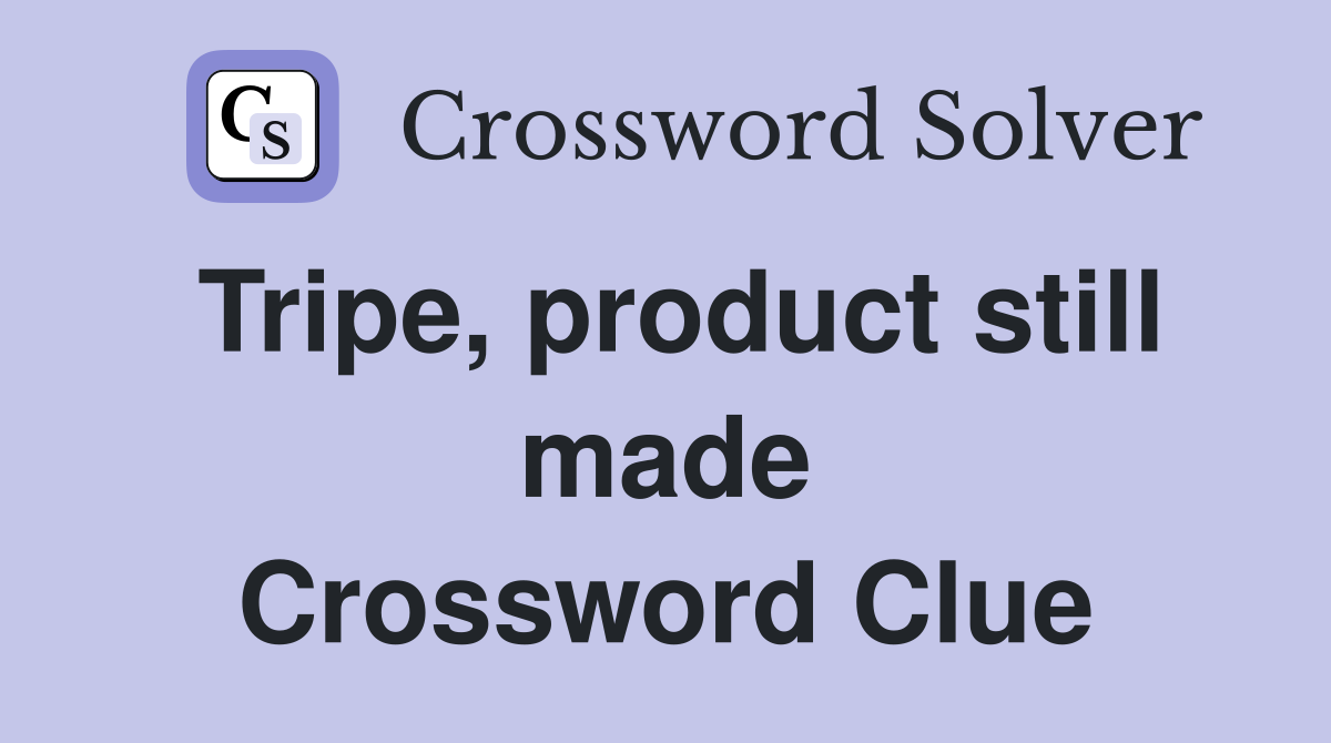 Tripe, product still made Crossword Clue