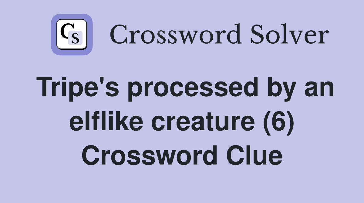 Tripe's processed by an elflike creature (6) Crossword Clue