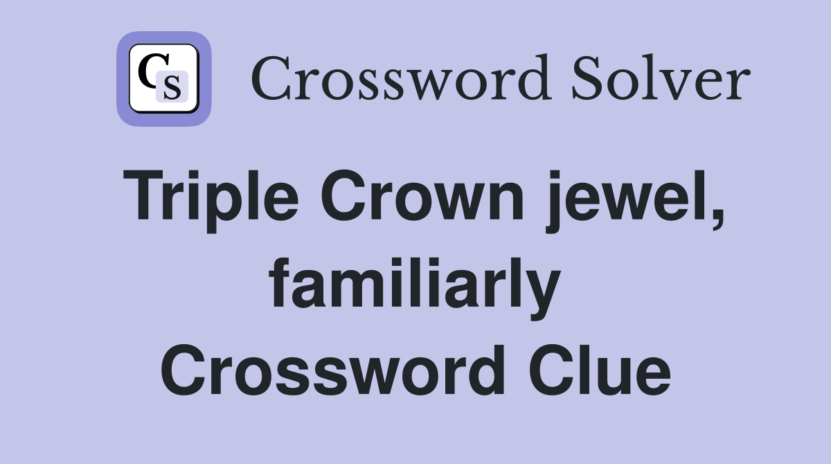 Triple Crown jewel, familiarly Crossword Clue