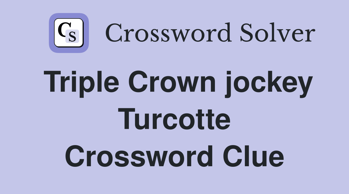 Triple Crown jockey Turcotte Crossword Clue