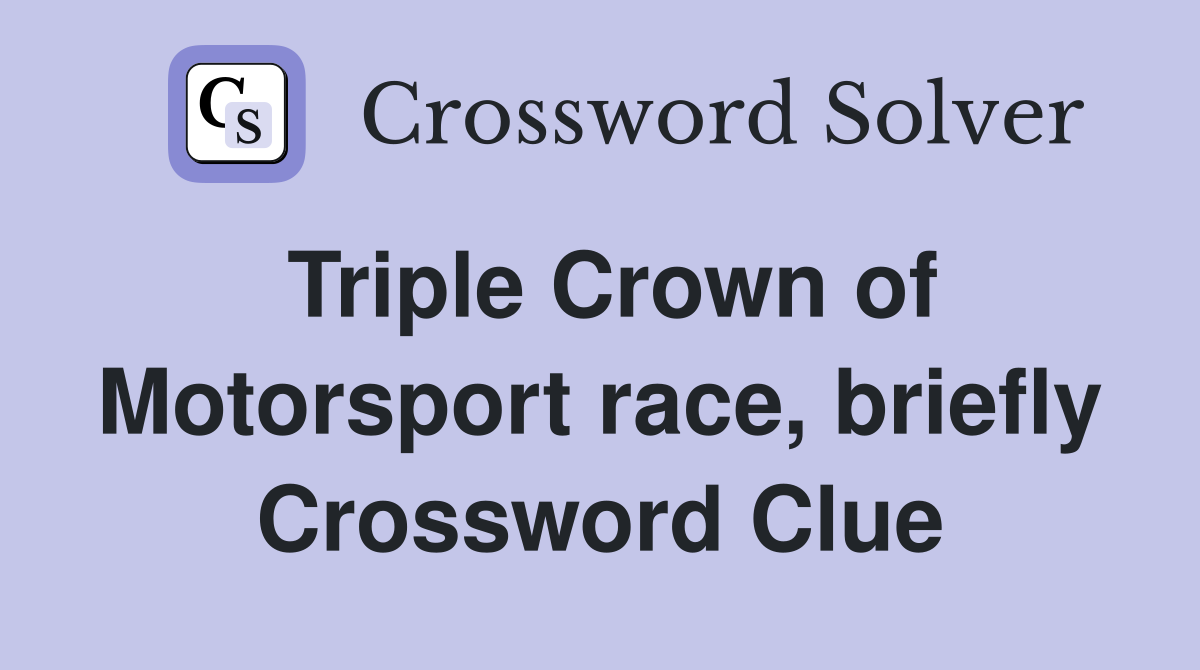 Triple Crown of Motorsport race, briefly Crossword Clue