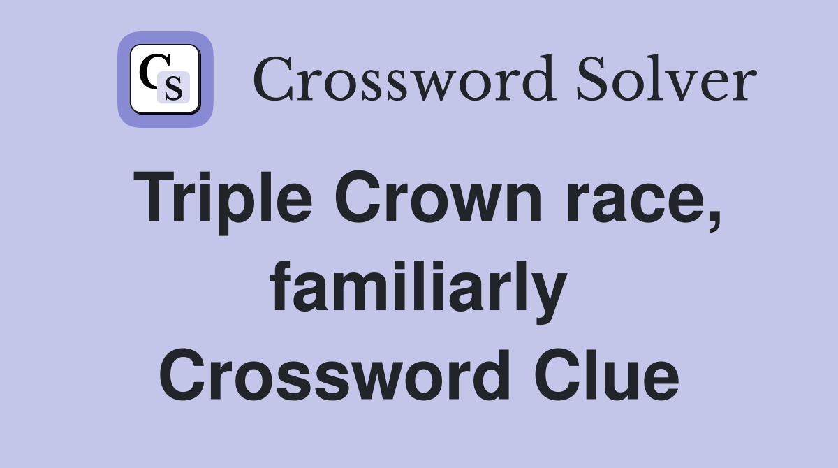 Triple Crown race, familiarly Crossword Clue