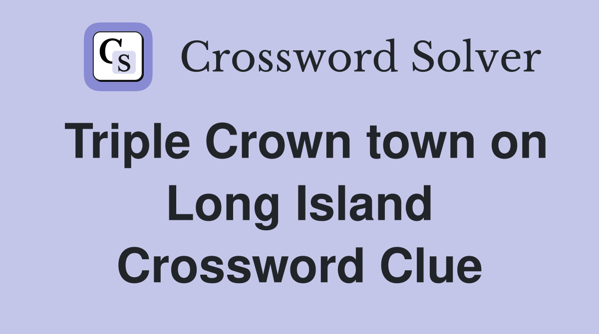 Triple Crown town on Long Island Crossword Clue