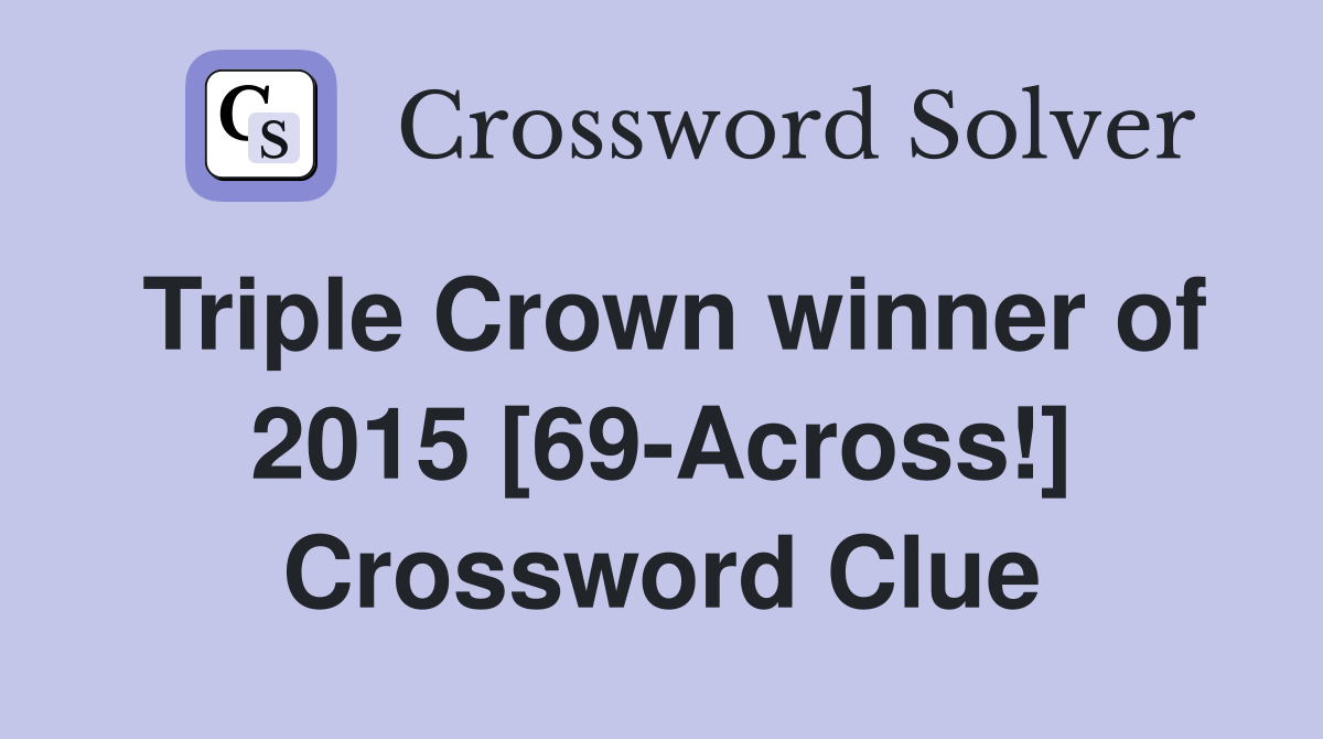 Triple Crown winner of 2015 [69-Across!] Crossword Clue