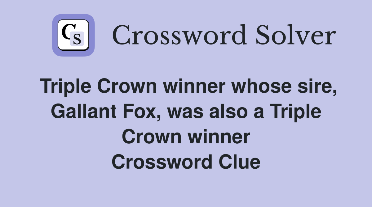 Triple Crown winner whose sire, Gallant Fox, was also a Triple Crown winner Crossword Clue