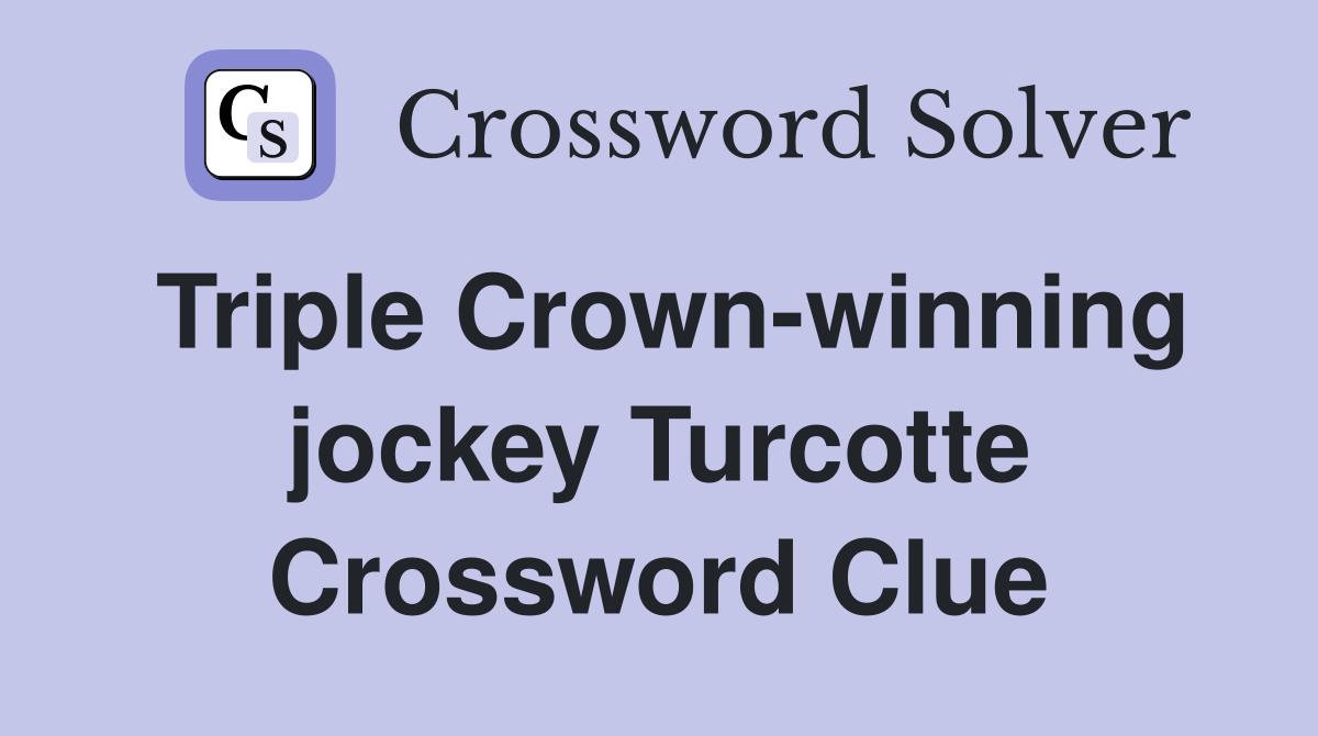 Triple Crown-winning jockey Turcotte Crossword Clue