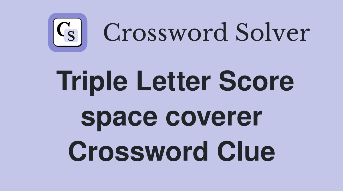 Triple Letter Score space coverer Crossword Clue
