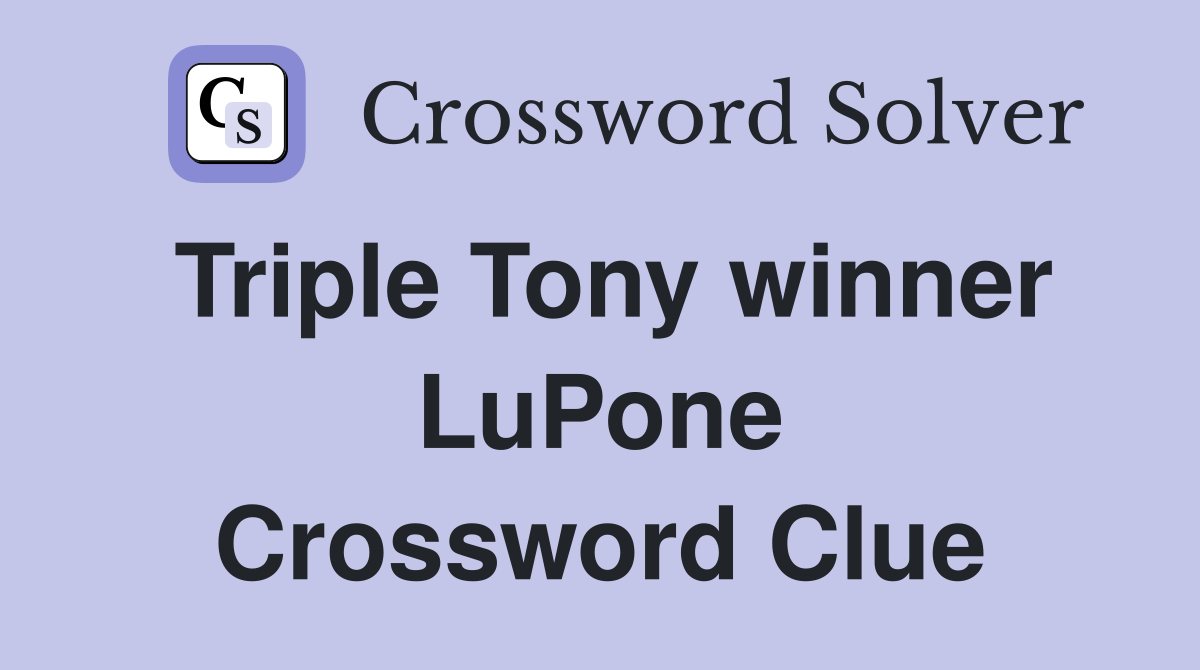 Triple Tony winner LuPone Crossword Clue