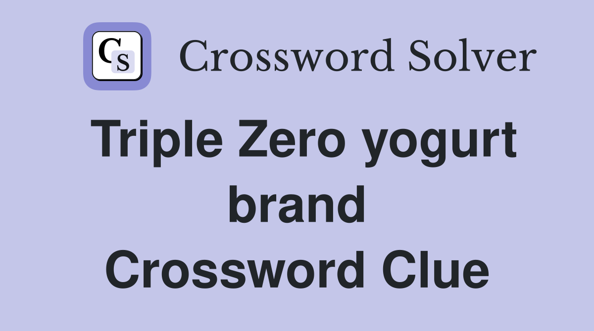 Triple Zero yogurt brand Crossword Clue