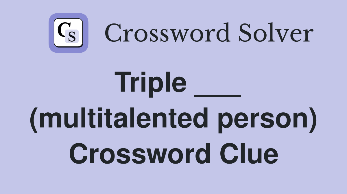 Triple ___ (multitalented person) Crossword Clue