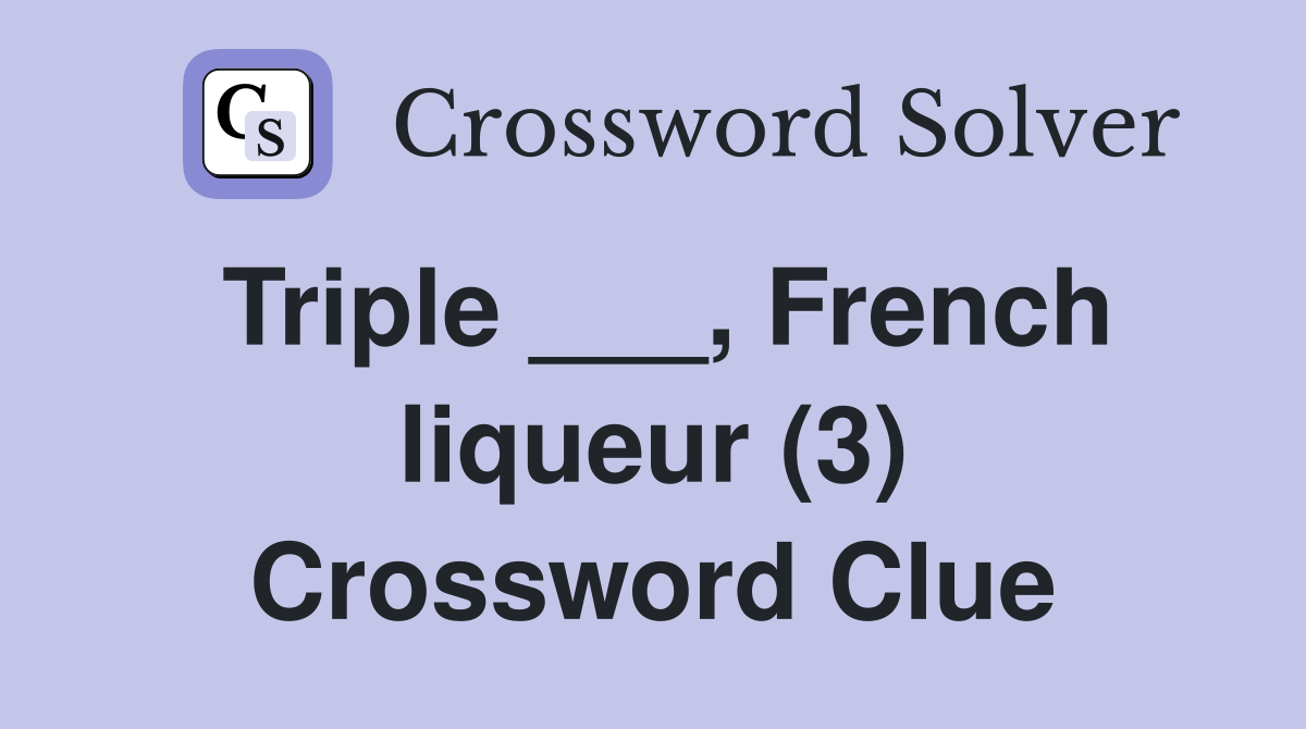 Triple ___, French liqueur (3) Crossword Clue
