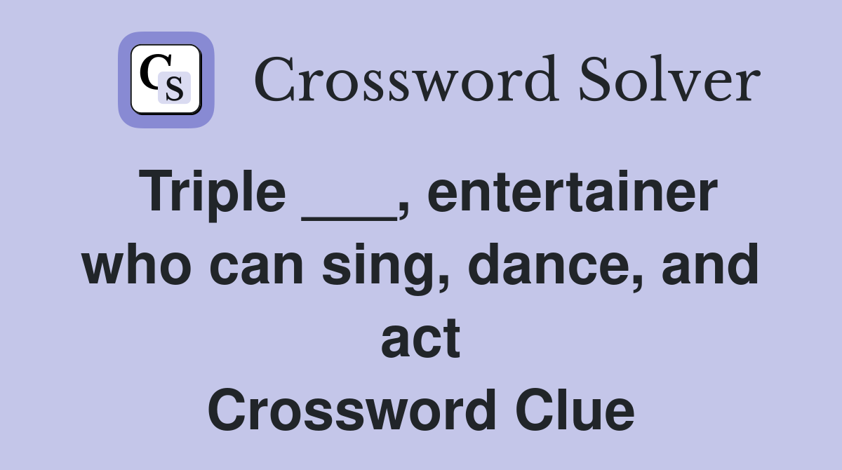 Triple ___, entertainer who can sing, dance, and act Crossword Clue
