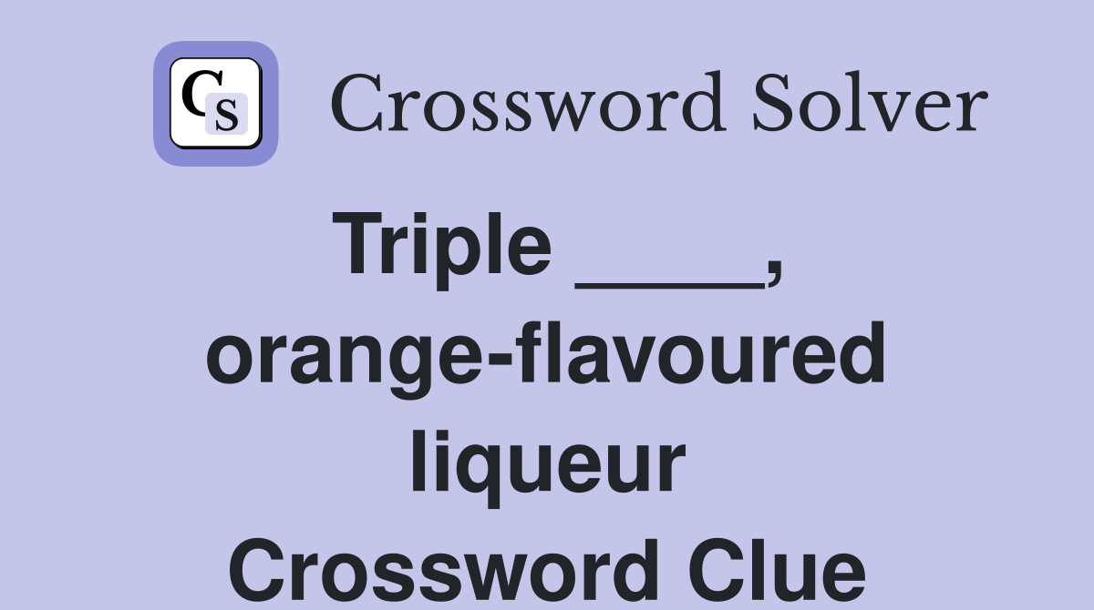 Triple ____, orange-flavoured liqueur Crossword Clue