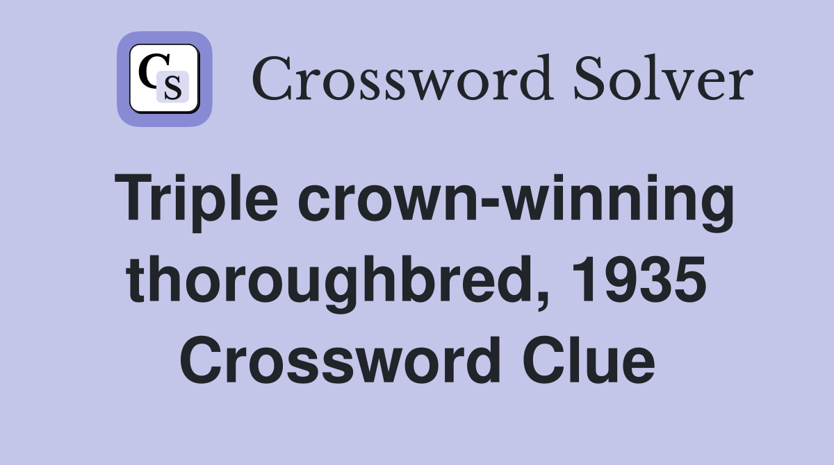Triple crown-winning thoroughbred, 1935 Crossword Clue