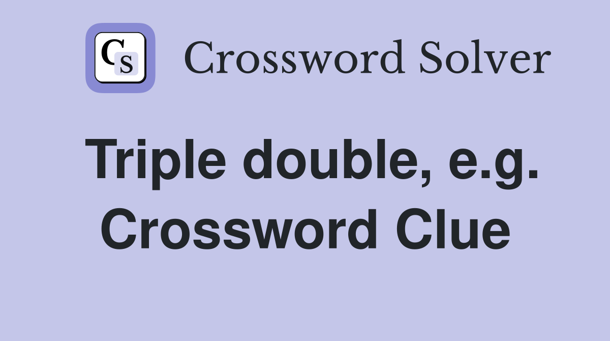 Triple double, e.g. Crossword Clue