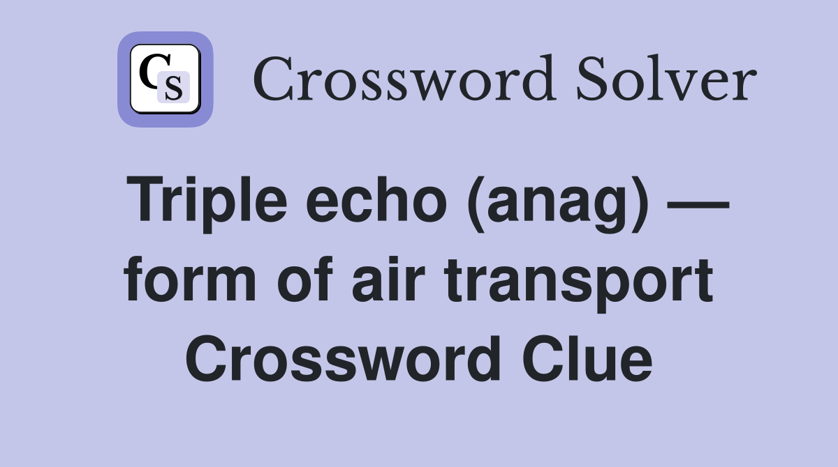 Triple echo (anag) — form of air transport Crossword Clue