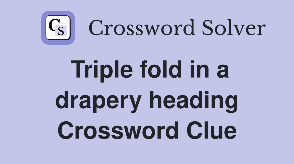 Triple fold in a drapery heading Crossword Clue