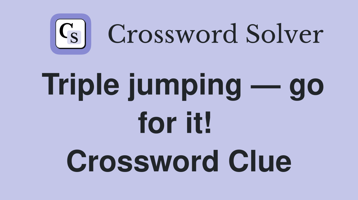 Triple jumping — go for it!  Crossword Clue